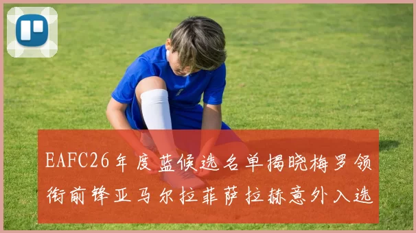 EAFC26年度蓝候选名单揭晓梅罗领衔前锋亚马尔拉菲萨拉赫意外入选中场